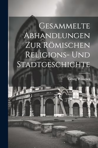 Gesammelte Abhandlungen Zur Römischen Religions- Und Stadtgeschichte