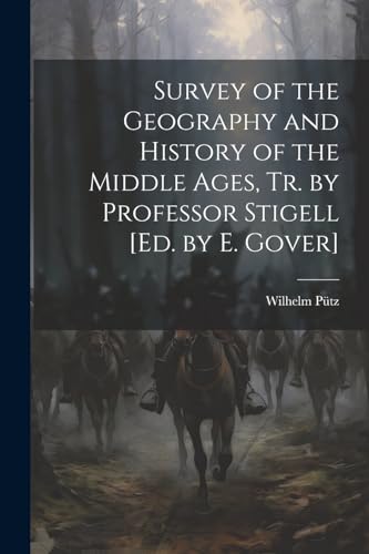 Survey of the Geography and History of the Middle Ages, Tr. by Professor Stigell [Ed. by E. Gover]