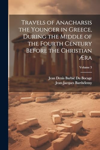 Travels of Anacharsis the Younger in Greece, During the Middle of the Fourth Century Before the Christian Æra; Volume 3