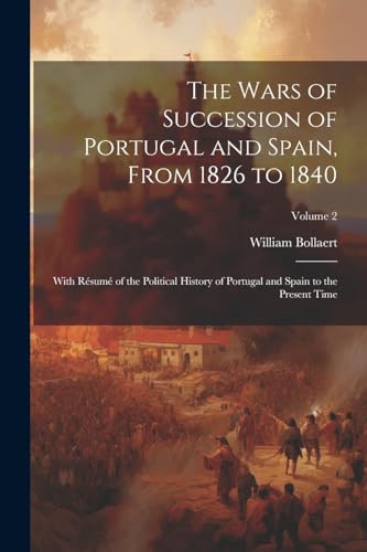 The Wars of Succession of Portugal and Spain, From 1826 to 1840