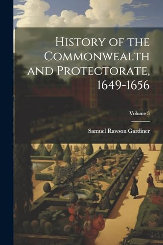 History of the Commonwealth and Protectorate, 1649-1656; Volume 3