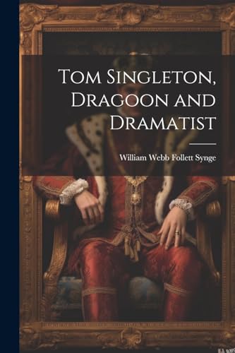 Tom Singleton, Dragoon and Dramatist