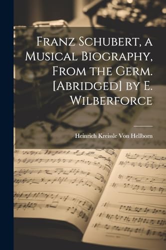 Franz Schubert, a Musical Biography, From the Germ. [Abridged] by E. Wilberforce