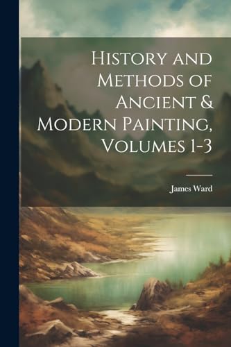 History and Methods of Ancient & Modern Painting, Volumes 1-3