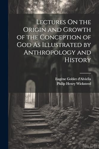 Lectures On the Origin and Growth of the Conception of God As Illustrated by Anthropology and History