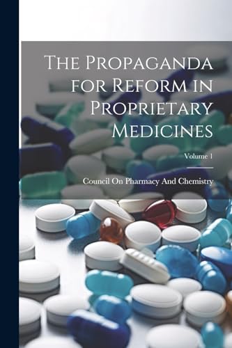 The Propaganda for Reform in Proprietary Medicines; Volume 1