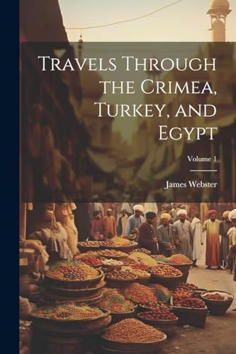 Travels Through the Crimea, Turkey, and Egypt; Volume 1