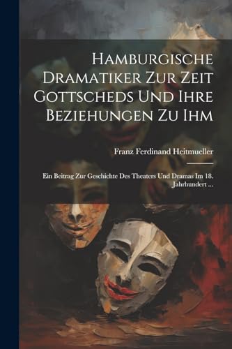 Hamburgische Dramatiker Zur Zeit Gottscheds Und Ihre Beziehungen Zu Ihm