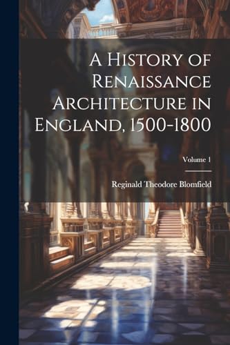 A History of Renaissance Architecture in England, 1500-1800; Volume 1