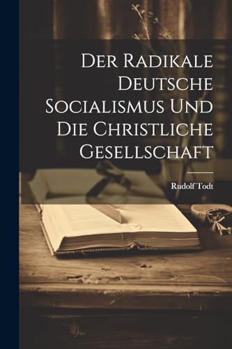 Der Radikale Deutsche Socialismus Und Die Christliche Gesellschaft