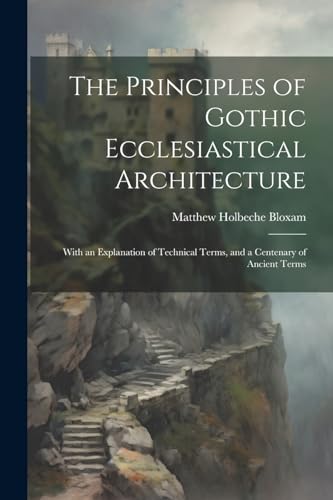 The Principles of Gothic Ecclesiastical Architecture
