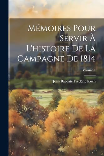 Mémoires Pour Servir À L'histoire De La Campagne De 1814; Volume 1