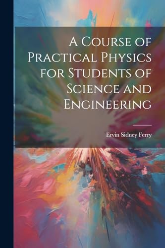A Course of Practical Physics for Students of Science and Engineering