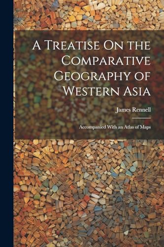 A Treatise On the Comparative Geography of Western Asia