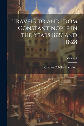 Travels to and From Constantinople in the Years 1827 and 1828; Volume 2