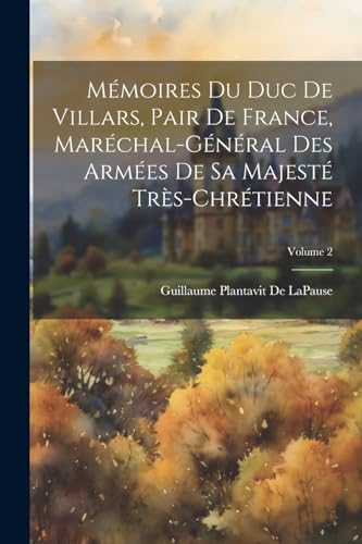 Mémoires Du Duc De Villars, Pair De France, Maréchal-Général Des Armées De Sa Majesté Très-Chrétienne; Volume 2