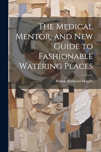 The Medical Mentor, and New Guide to Fashionable Watering Places