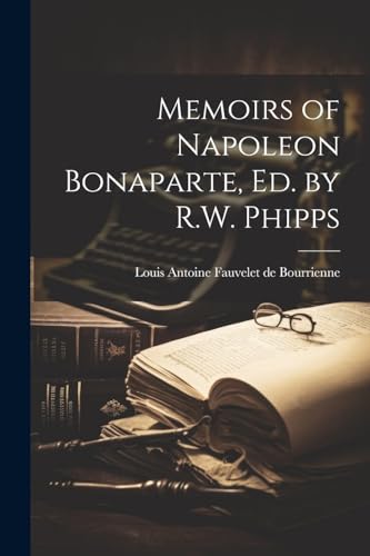 Memoirs of Napoleon Bonaparte, Ed. by R.W. Phipps
