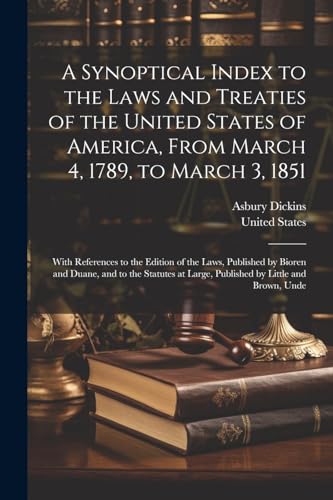 A Synoptical Index to the Laws and Treaties of the United States of America, From March 4, 1789, to March 3, 1851