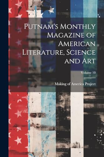Putnam's Monthly Magazine of American Literature, Science and Art; Volume 10