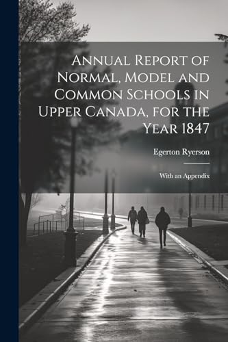 Annual Report of Normal, Model and Common Schools in Upper Canada, for the Year 1847