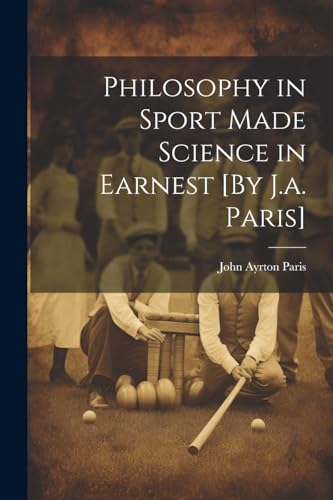 Philosophy in Sport Made Science in Earnest [By J.a. Paris]