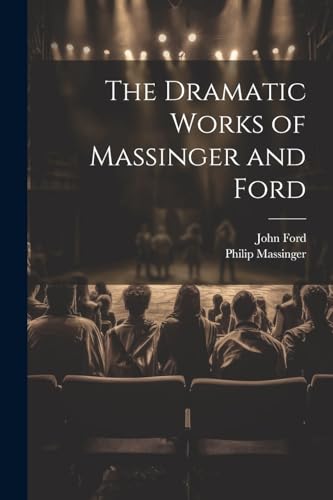 The Dramatic Works of Massinger and Ford