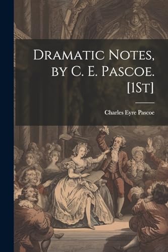Dramatic Notes, by C. E. Pascoe. [1St]