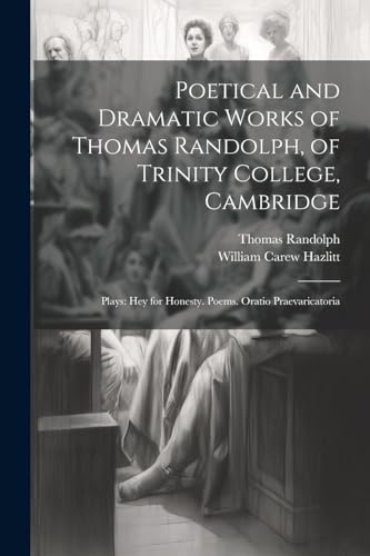 Poetical and Dramatic Works of Thomas Randolph, of Trinity College, Cambridge