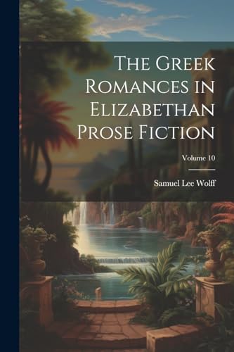 The Greek Romances in Elizabethan Prose Fiction; Volume 10