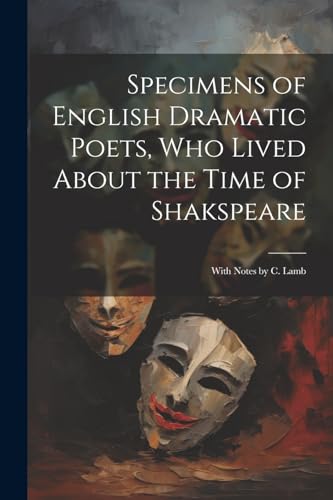 Specimens of English Dramatic Poets, Who Lived About the Time of Shakspeare