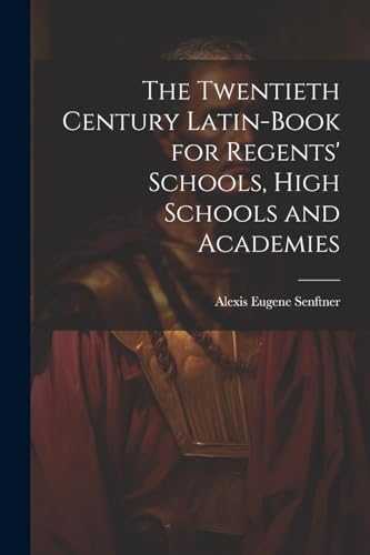 The Twentieth Century Latin-Book for Regents' Schools, High Schools and Academies