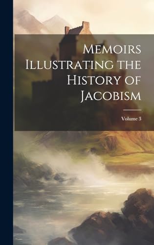 Memoirs Illustrating the History of Jacobism; Volume 3