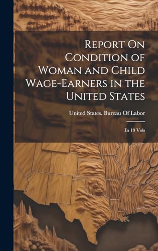 Report On Condition of Woman and Child Wage-Earners in the United States