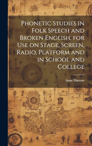 Phonetic Studies in Folk Speech and Broken English, for Use on Stage, Screen, Radio, Platform and in School and College