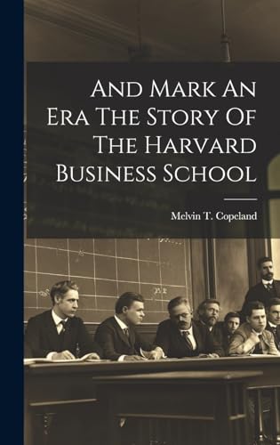 And Mark An Era The Story Of The Harvard Business School