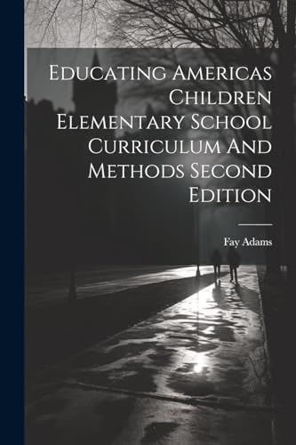 Educating Americas Children Elementary School Curriculum And Methods Second Edition