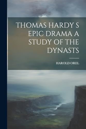 THOMAS HARDY S EPIC DRAMA A STUDY OF THE DYNASTS