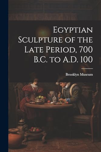 Egyptian Sculpture of the Late Period, 700 B.C. to A.D. 100