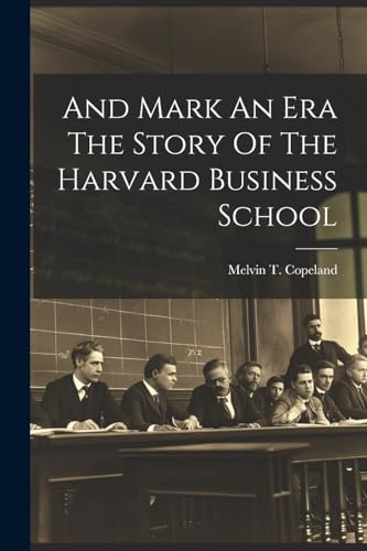 And Mark An Era The Story Of The Harvard Business School