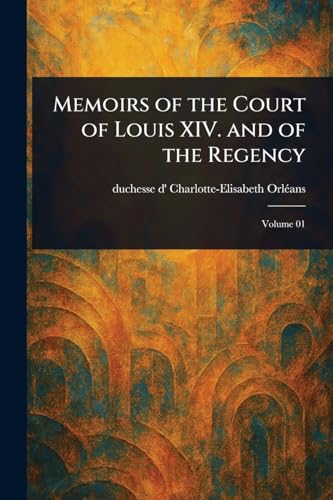 Memoirs of the Court of Louis XIV. and of the Regency