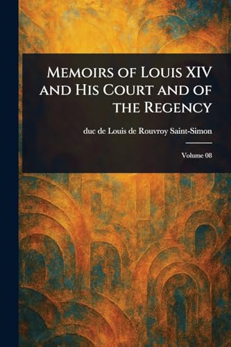 Memoirs of Louis XIV and His Court and of the Regency