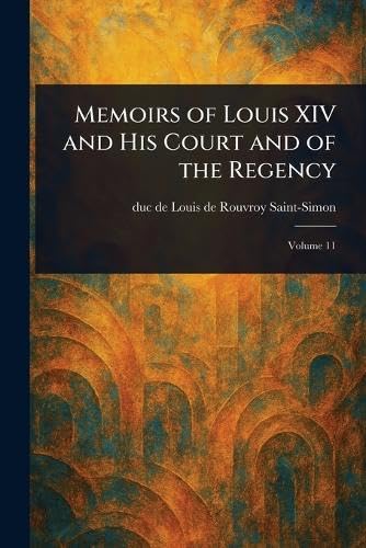 Memoirs of Louis XIV and His Court and of the Regency