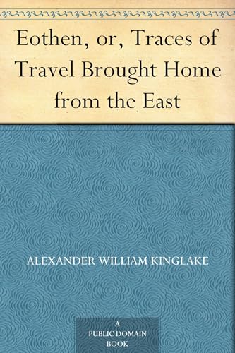 Eothen; Or, Traces of Travel Brought Home From the East