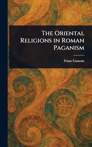 The Oriental Religions in Roman Paganism