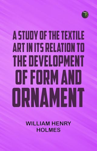 A Study of the Textile Art in Its Relation to the Development of Form and Ornament