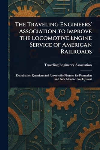 The Traveling Engineers' Association to Improve the Locomotive Engine Service of American Railroads