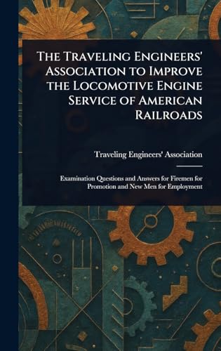 The Traveling Engineers' Association to Improve the Locomotive Engine Service of American Railroads