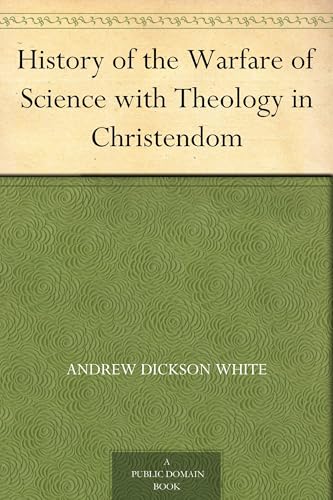 History of the Warfare of Science With Theology in Christendom