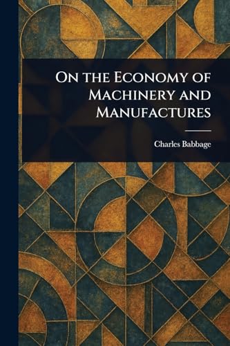 On the Economy of Machinery and Manufactures